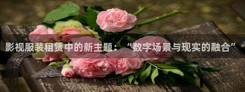 羞羞影院在线观看视频：影视服装租赁中的新主题：“数字场景与现实的融合”